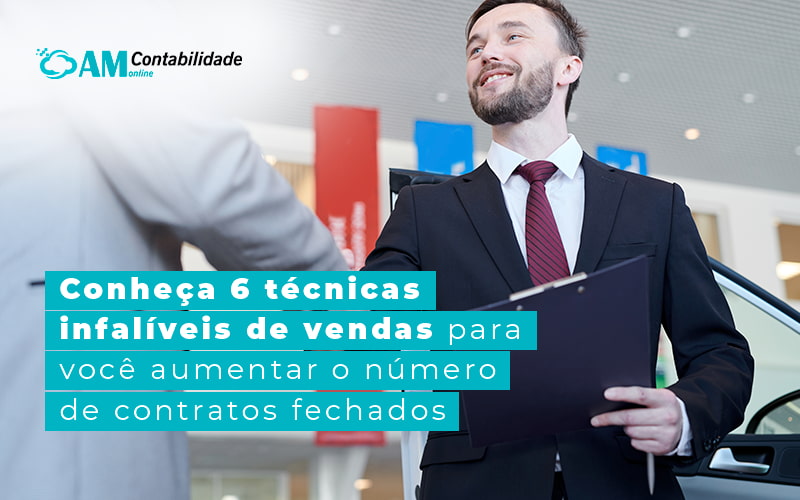 Conheca 6 Tecnicas Infaliveis De Vendas Para Voce Aumentar Onumero De Contratos Fechados Blog Am Contabilidade Online - AM Contabilidade