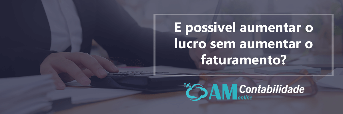 Como Aumentar Meus Lucros Sem Aumentar O Faturamento2 - AM Contabilidade