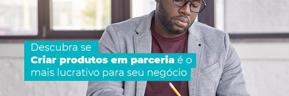 Descubra Se Criar Produtos Em Parceria E O Mais Lucrativo Para Seu Negocio Post (1) Am Contabilidade Online Am Contabilidade Online - AM Contabilidade