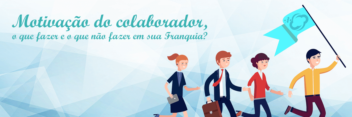 Motivação Do Colaborador, O Que Fazer E O Que Não Fazer Em Sua Franquia - AM Contabilidade