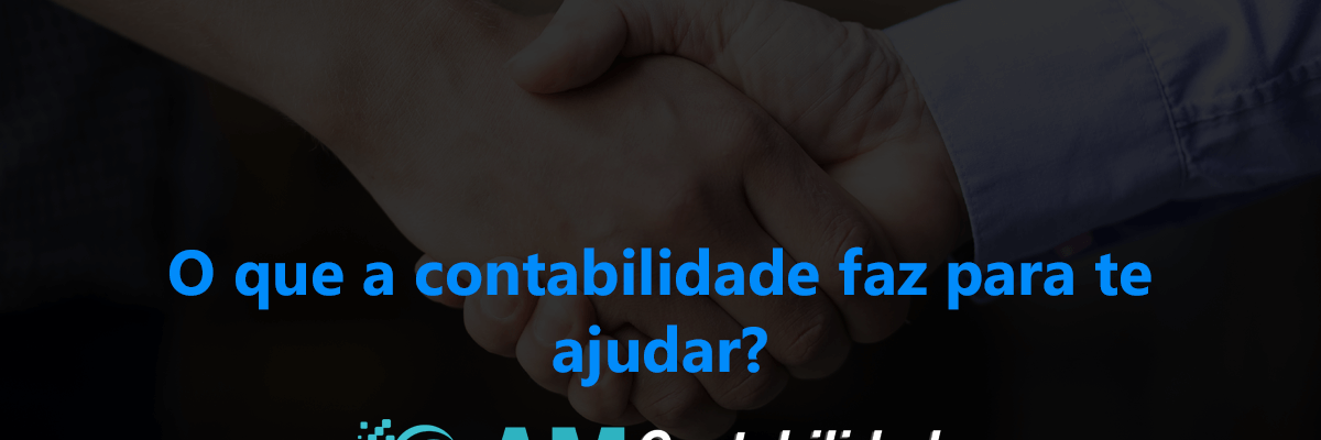 O Que A Contabilidade Faz Para Te Ajudar - AM Contabilidade