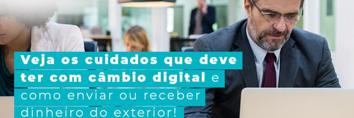 Veja Os Cuidados Que Deve Ter Com Cambio Digital E Como Enviar Ou Receber Dinheiro Do Exterior Blog Am Contabilidade Online - AM Contabilidade